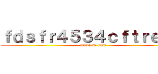ｆｄｓｆｒ４５３４ｃｆｔｒｅｗ５ (attack on titan)
