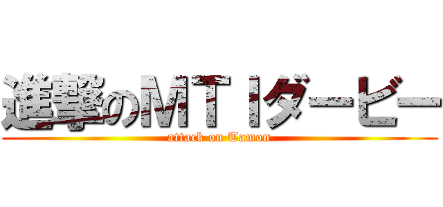 進撃のＭＴＩダービー (attack on Tamon)