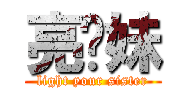 亮你妹 (light your sister)