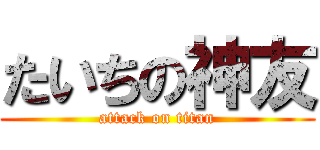 たいちの神友 (attack on titan)