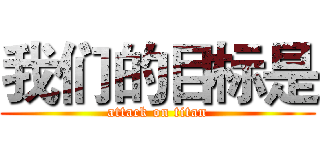 我们的目标是 (attack on titan)