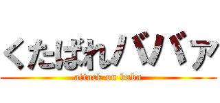 くたばれババァ (attack on baba)