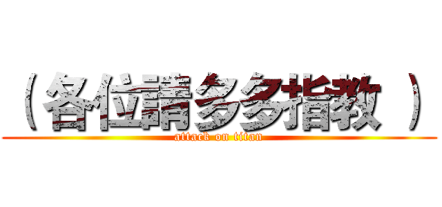 （ 各位請多多指教 ）  (attack on titan)