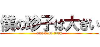 僕の珍子は大きい (attack on titan)