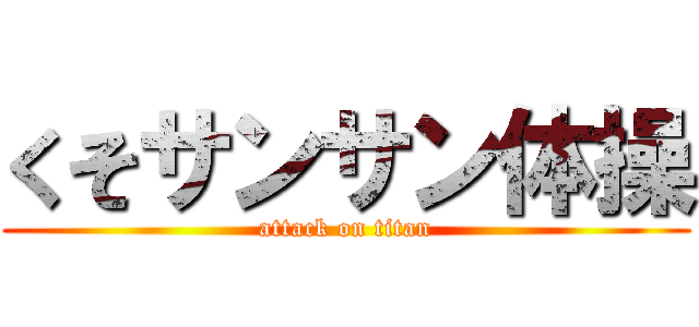 くそサンサン体操 (attack on titan)