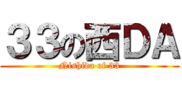 ３３の西ＤＡ (Nishida of 33)