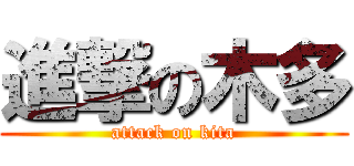 進撃の木多 (attack on kita)