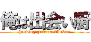 俺は出会い厨 (hooking girls on Twitter)