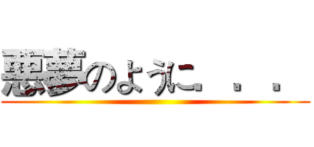 悪夢のように．．． ()
