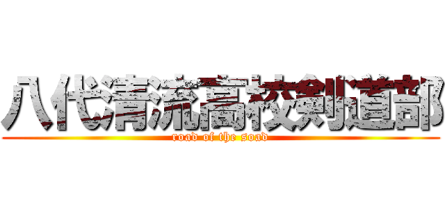 八代清流高校剣道部 (road of the soad)