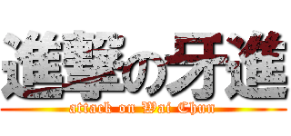 進撃の牙進 (attack on Wai Chun)