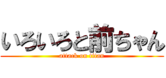 いろいろと前ちゃん (attack on titan)