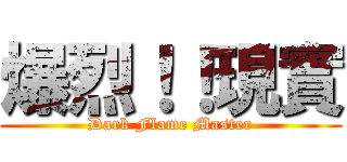 爆烈！！現實 (Dark Flame Master)