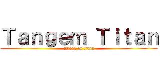 Ｔａｎｇｅｍ Ｔｉｔａｎ (attack on titan)