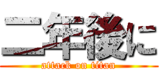 二年後に (attack on titan)