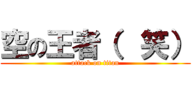 空の王者（  笑） (attack on titan)