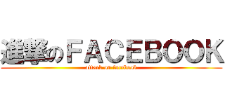 進撃のＦＡＣＥＢＯＯＫ (attack on facebook)