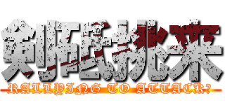 剣砥挑来 (RALLYING TO ATTACK！)