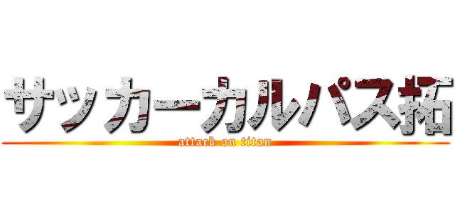 サッカーカルパス拓 (attack on titan)