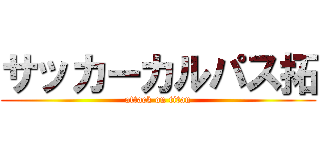 サッカーカルパス拓 (attack on titan)