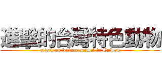 進擊的台灣特色動物 (attack on feature animal in Taiwan)