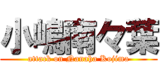 小嶋南々葉 (attack on Nanaha Kojima)