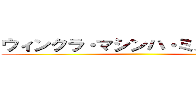ウィンクラ・マシンハ・ミヌキサクラ ()