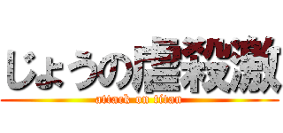 じょうの虐殺激 (attack on titan)