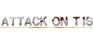 ＡＴＴＡＣＫ ＯＮ ＴＩＳ ()