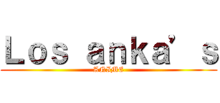 Ｌｏｓ ａｎｋａ’ｓ (ANIME)