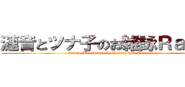 漣音とツナ子のお雑詠Ｒａｄｉｏ (Radio Broadcast by Renne and Tsunako)