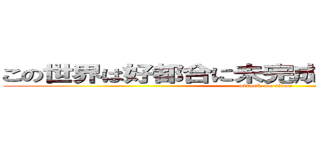 この世界は好都合に未完成 だから知りたいんだ (attack on titan)