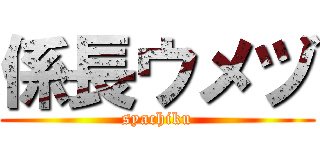 係長ウメヅ (syachiku)