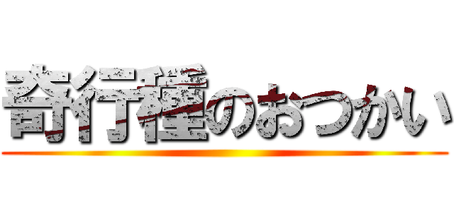 奇行種のおつかい ()