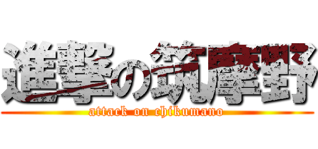 進撃の筑摩野 (attack on chikumano)