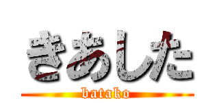 きあした (batako)