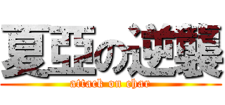 夏亞の逆襲 (attack on char)