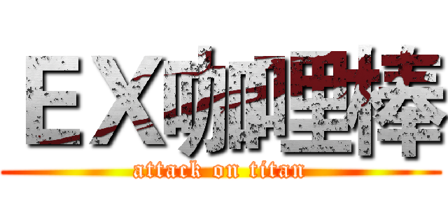 ＥＸ咖哩棒 (attack on titan)