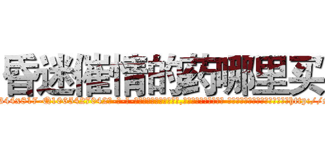 昏迷催情的药哪里买 (昏迷催情的药哪里买【电-话151x68344x817-Q1065427042元-吉-药-业】我们做的是长期生意,靠的是老客户长期支持 昏迷催情的药哪里买在发表了一篇http://sngk.net/q9kLMB

参考消息网我们做的是长期生意,靠的是老客户长期支持也许我们早该意识到，就连鲍勃·霍斯金斯（金球奖戏剧类电影男主角 
)