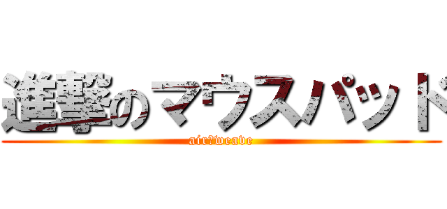 進撃のマウスパッド (air　weave)