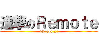 進撃のＲｅｍｏｔｅ (kill you all)