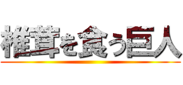 椎茸を食う巨人 ()