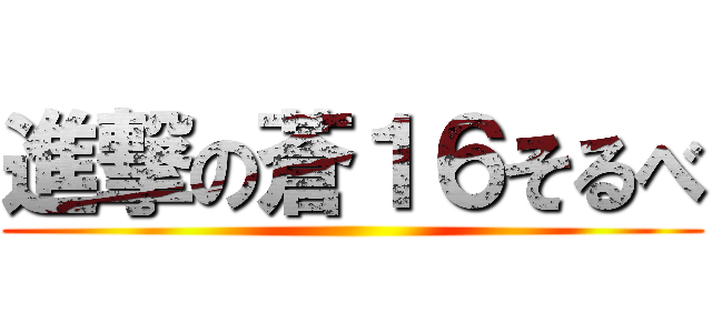 進撃の蒼１６そるべ ()