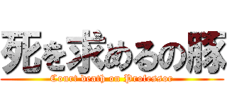 死を求めるの豚 (Court death on Professor)