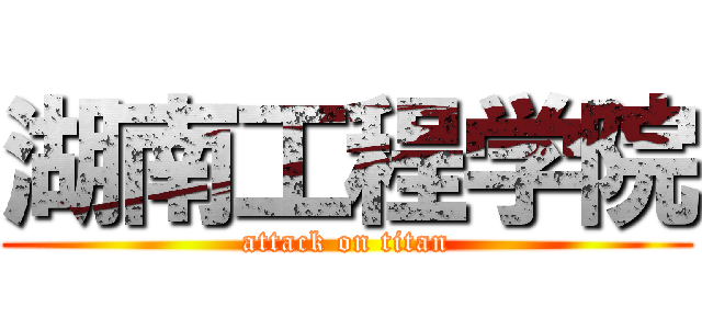 湖南工程学院 (attack on titan)