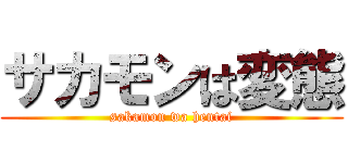 サカモンは変態 (sakamon wa hentai)
