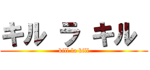 キル ラ キル  (kill la kill)