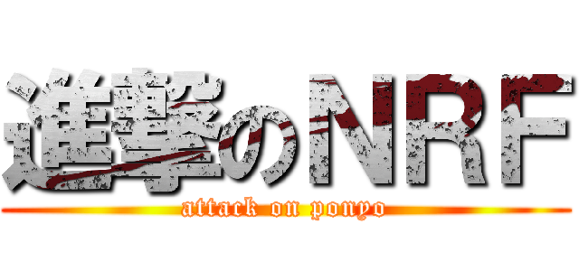 進撃のＮＲＦ (attack on ponyo)