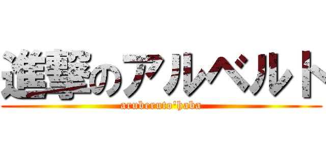 進撃のアルベルト (aruberuto'haba)