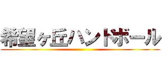 希望ヶ丘ハンドボール ()